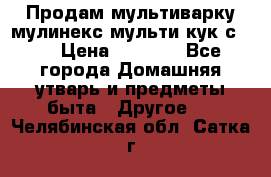 Продам мультиварку мулинекс мульти кук с490 › Цена ­ 4 000 - Все города Домашняя утварь и предметы быта » Другое   . Челябинская обл.,Сатка г.